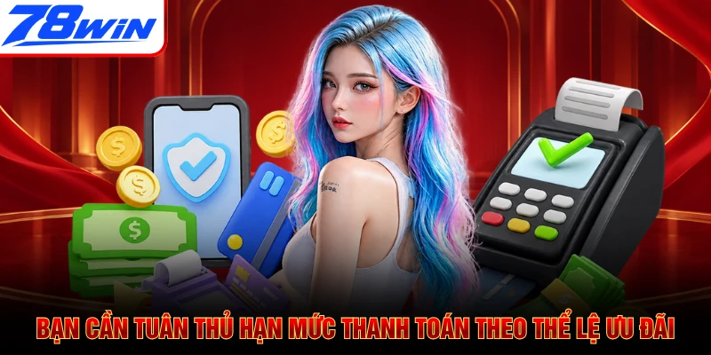 Bạn cần tuân thủ hạn mức thanh toán theo thể lệ ưu đãi