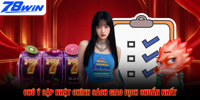 Chú ý cập nhật chính sách giao dịch chuẩn nhất