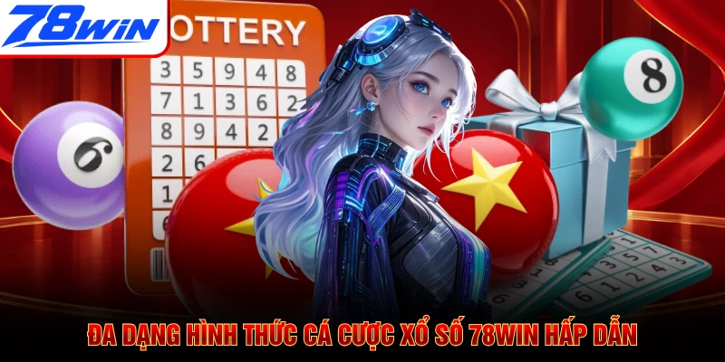 Đa dạng hình thức cá cược xổ số 78WIN hấp dẫn