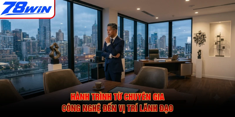 Hành trình từ chuyên gia công nghệ đến vị trí lãnh đạo