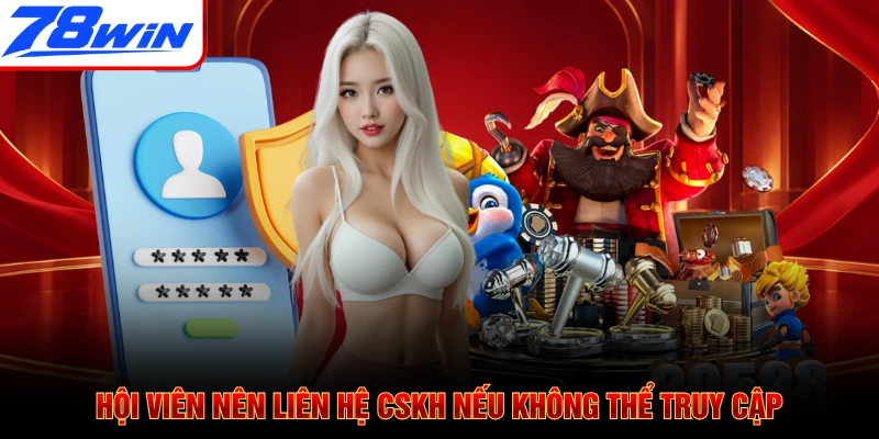 Hội viên nên liên hệ CSKH nếu không thể truy cập