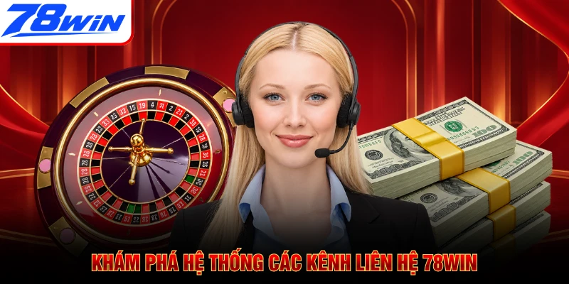 Khám phá hệ thống các kênh liên hệ 78WIN