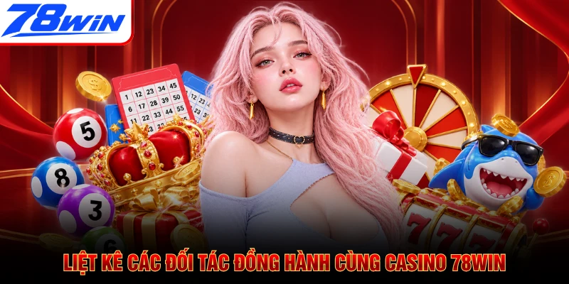 Liệt kê các đối tác đồng hành cùng casino 78WIN