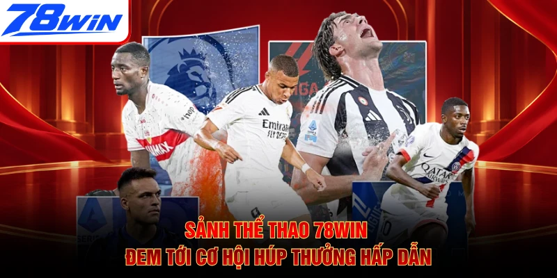 Sảnh thể thao 78WIN đem tới cơ hội húp thưởng hấp dẫn