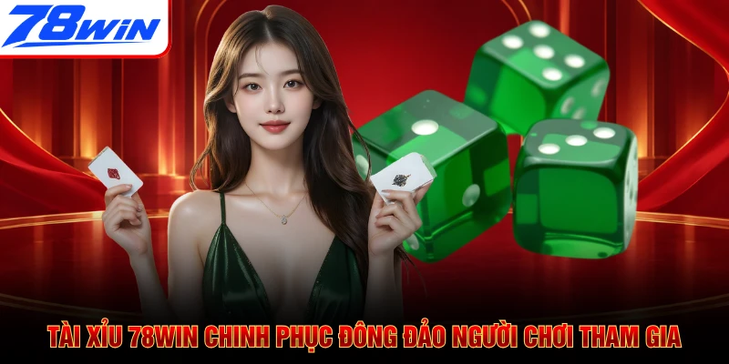 Tài Xỉu 78WIN chinh phục đông đảo người chơi tham gia
