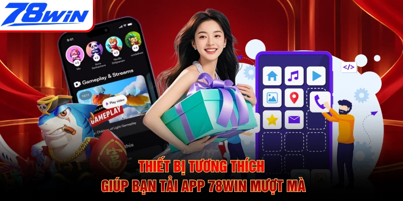 Thiết bị tương thích giúp bạn tải app 78WIN muotj mà