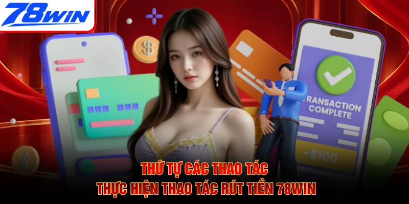 Thứ tự các thao tác thực hiện thao tác rút tiền 78WIN