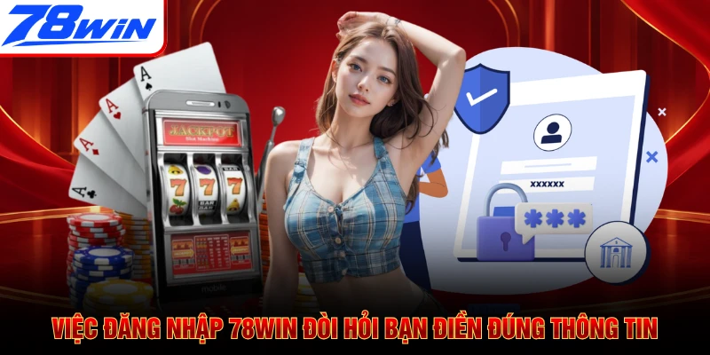 Việc đăng nhập 78WIN đòi hỏi bạn điền đúng thông tin