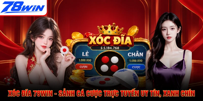 Xóc Đĩa 78WIN - Sảnh Cá Cược Trực Tuyến Uy Tín, Xanh Chín